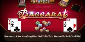 Baccarat k8cc: Tựa game nổi tiếng toàn thế giới