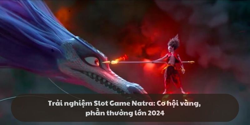 Slot game natra: Siêu phẩm slot đổi thưởng tại k8cc