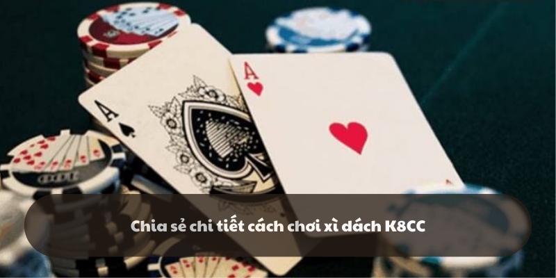 Cách chơi Xì dách K8CC chi tiết