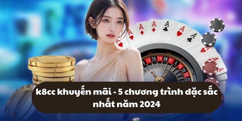 K8cc khuyến mãi: Những món hời siêu khủng cho hội viên