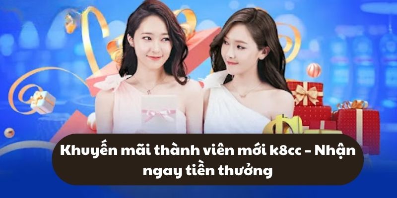 K8cc và chương trình khuyến mãi thành viên mới