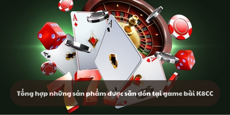 Tổng hợp những sản phẩm chất lượng tại sảnh game