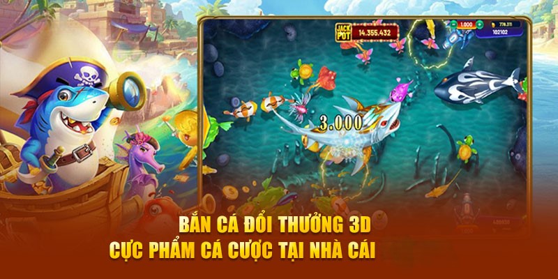 Nội dung chi tiết về game bắn cá đổi thưởng 3D