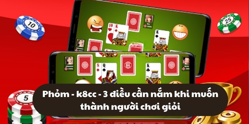 Giới thiệu game phỏm và cách chơi phỏm online tại k8cc